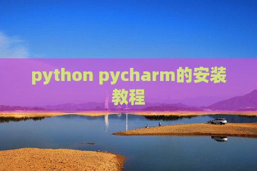 python pycharm的安装教程 python pycharm的安装教程